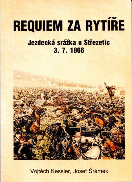 Vojtěch Kessler - Josef Šrámek: Requiem za rytíře. Jezdecká srážka u Střezetic 3. 7. 1866